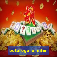 botafogo x inter onde assistir